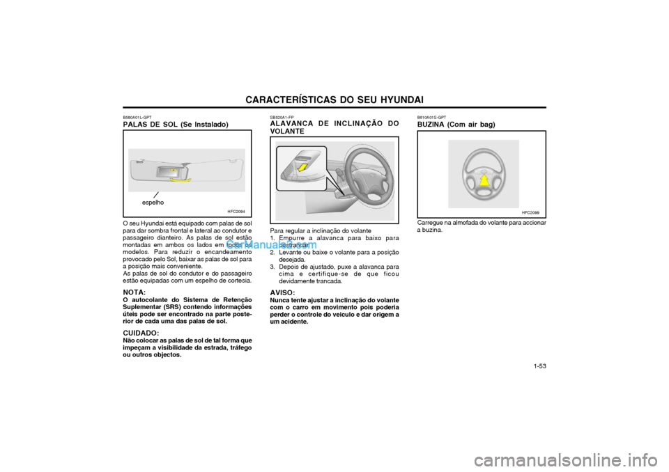Hyundai Matrix 2003 Manual do proprietário (in Portuguese) CARACTERÍSTICAS DO SEU HYUNDAI 1-53
SB520A1-FP ALAVANCA DE INCLINAÇÃO DO
VOLANTE
Para regular a inclinação do volante
1. Empurre a alavanca para baixo para destrancar.
2. Levante ou baixe o volan Hyundai Matrix 2003 Manual do proprietário (in Portuguese) CARACTERÍSTICAS DO SEU HYUNDAI 1-53
SB520A1-FP ALAVANCA DE INCLINAÇÃO DO
VOLANTE
Para regular a inclinação do volante
1. Empurre a alavanca para baixo para destrancar.
2. Levante ou baixe o volan