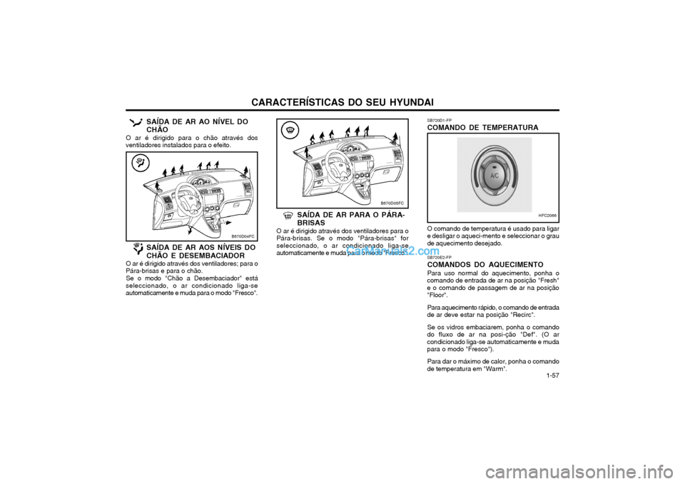 Hyundai Matrix 2003 Manual do proprietário (in Portuguese) CARACTERÍSTICAS DO SEU HYUNDAI 1-57
SB720E2-FP COMANDOS DO AQUECIMENTOPara uso normal do aquecimento, ponha o
comando de entrada de ar na posição "Fresh" e o comando de passagem de ar na posição" Hyundai Matrix 2003 Manual do proprietário (in Portuguese) CARACTERÍSTICAS DO SEU HYUNDAI 1-57
SB720E2-FP COMANDOS DO AQUECIMENTOPara uso normal do aquecimento, ponha o
comando de entrada de ar na posição "Fresh" e o comando de passagem de ar na posição"