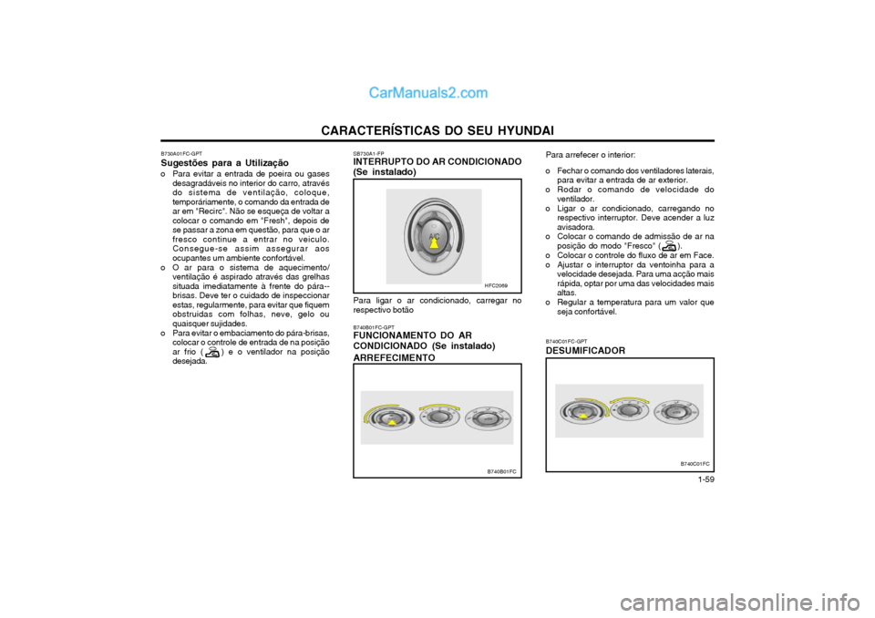 Hyundai Matrix 2003 Manual do proprietário (in Portuguese) CARACTERÍSTICAS DO SEU HYUNDAI 1-59
SB730A1-FP INTERRUPTO DO AR CONDICIONADO (Se instalado)
Para ligar o ar condicionado, carregar no
respectivo botão Para arrefecer o interior:
o Fechar o comando d Hyundai Matrix 2003 Manual do proprietário (in Portuguese) CARACTERÍSTICAS DO SEU HYUNDAI 1-59
SB730A1-FP INTERRUPTO DO AR CONDICIONADO (Se instalado)
Para ligar o ar condicionado, carregar no
respectivo botão Para arrefecer o interior:
o Fechar o comando d