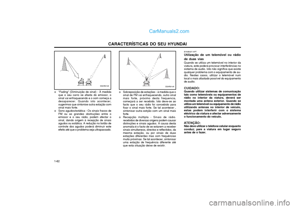 Hyundai Matrix 2003 Manual do proprietário (in Portuguese) CARACTERÍSTICAS DO SEU HYUNDAI
1-62 B750B02Y-APT Utilização de um telemóvel ou rádio de duas vias Quando se utiliza um telemóvel no interior da viatura, este poderá provocar interferências nos Hyundai Matrix 2003 Manual do proprietário (in Portuguese) CARACTERÍSTICAS DO SEU HYUNDAI
1-62 B750B02Y-APT Utilização de um telemóvel ou rádio de duas vias Quando se utiliza um telemóvel no interior da viatura, este poderá provocar interferências nos