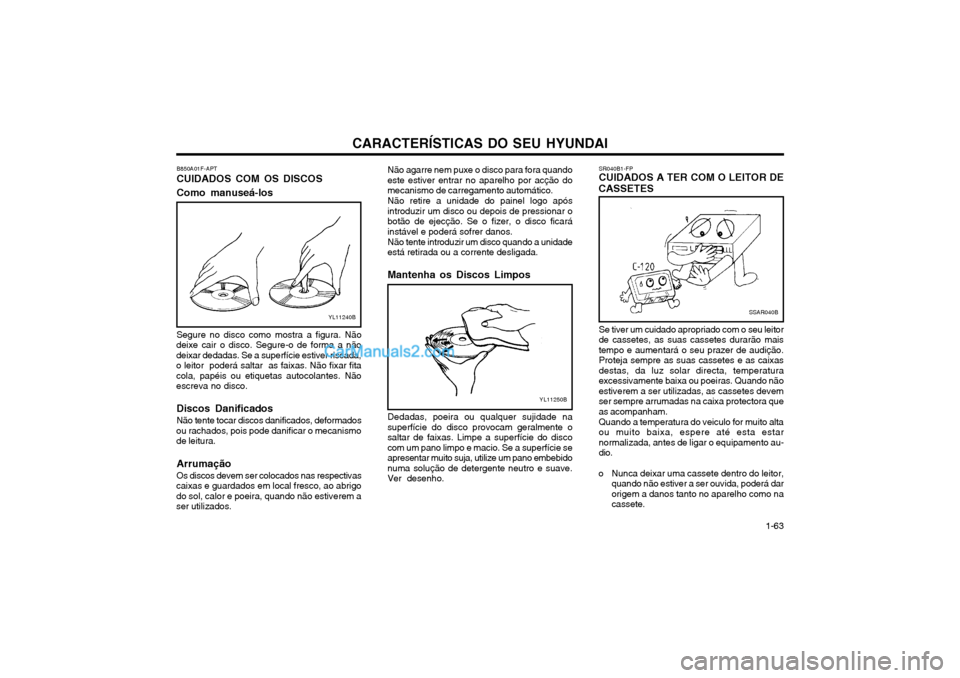 Hyundai Matrix 2003 Manual do proprietário (in Portuguese) CARACTERÍSTICAS DO SEU HYUNDAI 1-63
SR040B1-FP CUIDADOS A TER COM O LEITOR DE
CASSETES
SSAR040B
Se tiver um cuidado apropriado com o seu leitor de cassetes, as suas cassetes durarão maistempo e aume Hyundai Matrix 2003 Manual do proprietário (in Portuguese) CARACTERÍSTICAS DO SEU HYUNDAI 1-63
SR040B1-FP CUIDADOS A TER COM O LEITOR DE
CASSETES
SSAR040B
Se tiver um cuidado apropriado com o seu leitor de cassetes, as suas cassetes durarão maistempo e aume