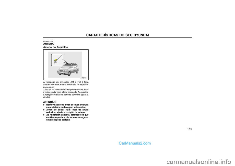 Hyundai Matrix 2003 Manual do proprietário (in Portuguese) CARACTERÍSTICAS DO SEU HYUNDAI 1-65
B870D01FC-GPT ANTENA Antena do Tejadilho A recepção de emissões AM e FM é feita
através de uma antena colocada no tejadilho do veículo.
Trata-se de uma anten Hyundai Matrix 2003 Manual do proprietário (in Portuguese) CARACTERÍSTICAS DO SEU HYUNDAI 1-65
B870D01FC-GPT ANTENA Antena do Tejadilho A recepção de emissões AM e FM é feita
através de uma antena colocada no tejadilho do veículo.
Trata-se de uma anten