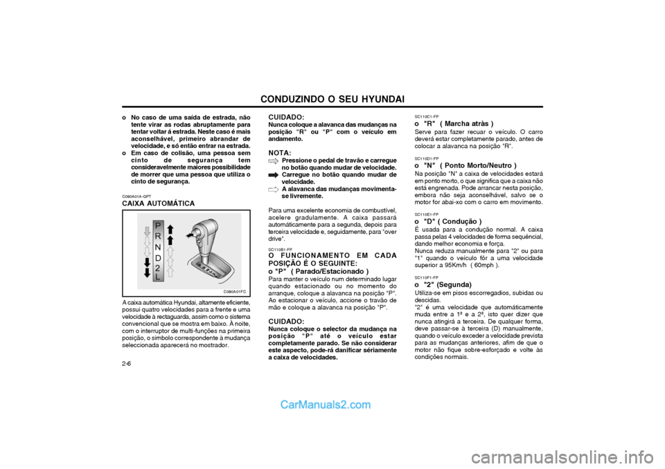 Hyundai Matrix 2003 Manual do proprietário (in Portuguese) CONDUZINDO O SEU HYUNDAI
2-6 SC110E1-FP
o "D" ( Condução ) É usada para a condução normal. A caixa passa pelas 4 velocidades de forma sequêncial,dando melhor economia e força. Nunca reduza manu Hyundai Matrix 2003 Manual do proprietário (in Portuguese) CONDUZINDO O SEU HYUNDAI
2-6 SC110E1-FP
o "D" ( Condução ) É usada para a condução normal. A caixa passa pelas 4 velocidades de forma sequêncial,dando melhor economia e força. Nunca reduza manu