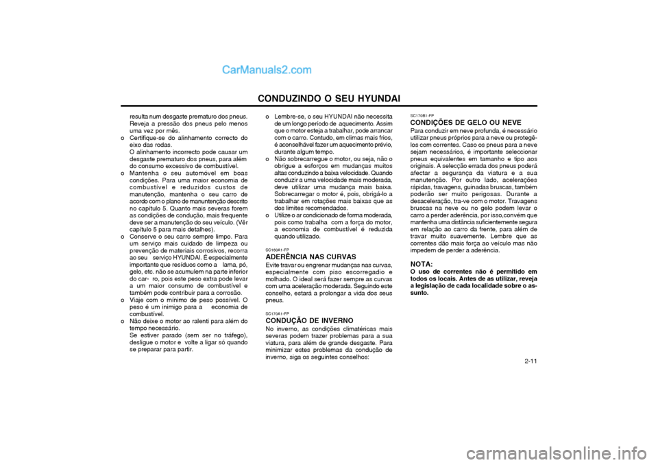Hyundai Matrix 2003 Manual do proprietário (in Portuguese) CONDUZINDO O SEU HYUNDAI 2-11
o Lembre-se, o seu HYUNDAI não necessita
de um longo período de aquecimento. Assim que o motor esteja a trabalhar, pode arrancarcom o carro. Contudo, em climas mais f Hyundai Matrix 2003 Manual do proprietário (in Portuguese) CONDUZINDO O SEU HYUNDAI 2-11
o Lembre-se, o seu HYUNDAI não necessita
de um longo período de aquecimento. Assim que o motor esteja a trabalhar, pode arrancarcom o carro. Contudo, em climas mais f