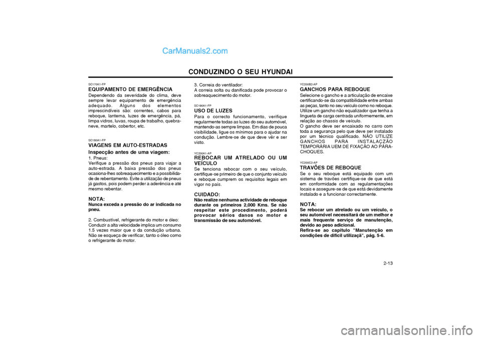 Hyundai Matrix 2003 Manual do proprietário (in Portuguese) CONDUZINDO O SEU HYUNDAI 2-13
3. Correia do ventilador: A correia solta ou danificada pode provocar o sobreaquecimento do motor. SC190A1-FP
USO DE LUZES Para o correcto funcionamento, verifique regul Hyundai Matrix 2003 Manual do proprietário (in Portuguese) CONDUZINDO O SEU HYUNDAI 2-13
3. Correia do ventilador: A correia solta ou danificada pode provocar o sobreaquecimento do motor. SC190A1-FP
USO DE LUZES Para o correcto funcionamento, verifique regul