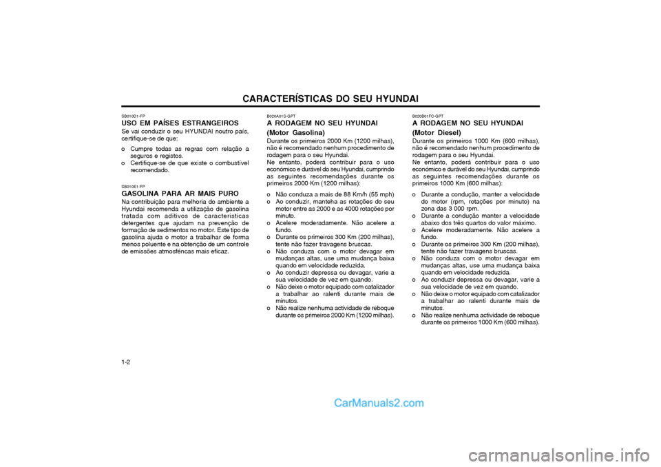 Hyundai Matrix 2003  Manual do proprietário (in Portuguese) CARACTERÍSTICAS DO SEU HYUNDAI
1-2 B020B01FC-GPT A RODAGEM NO SEU HYUNDAI (Motor Diesel) Durante os primeiros 1000 Km (600 milhas), não é recomendado nenhum procedimento derodagem para o seu Hyunda