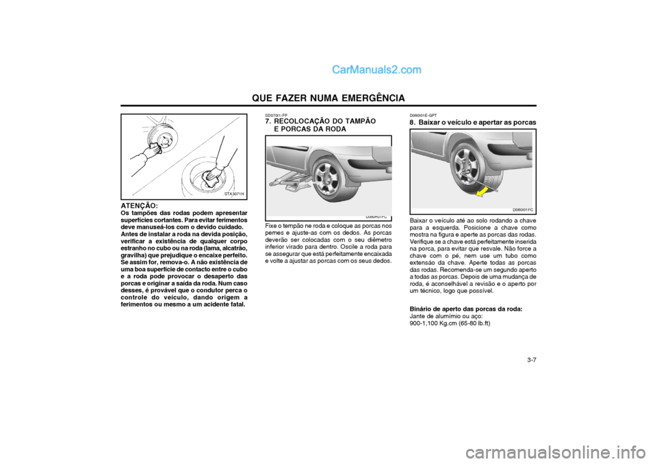 Hyundai Matrix 2003 Manual do proprietário (in Portuguese) QUE FAZER NUMA EMERGÊNCIA 3-7
STA3071H
ATENÇÃO: Os tampões das rodas podem apresentarsuperfícies cortantes. Para evitar ferimentosdeve manuseá-los com o devido cuidado. Antes de instalar a roda Hyundai Matrix 2003 Manual do proprietário (in Portuguese) QUE FAZER NUMA EMERGÊNCIA 3-7
STA3071H
ATENÇÃO: Os tampões das rodas podem apresentarsuperfícies cortantes. Para evitar ferimentosdeve manuseá-los com o devido cuidado. Antes de instalar a roda