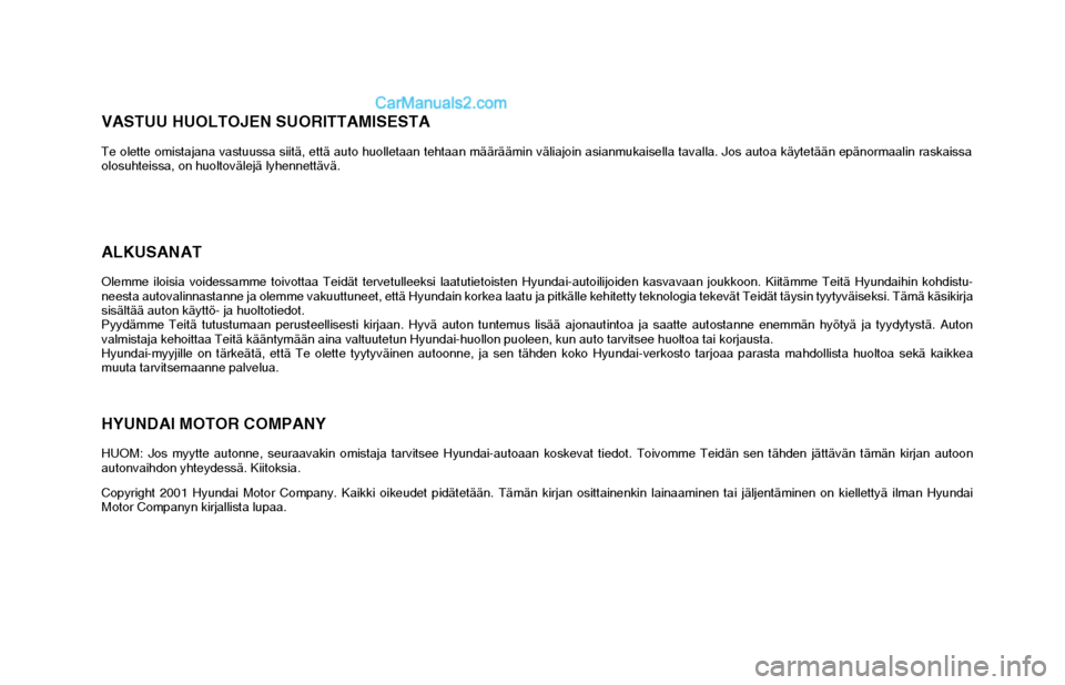 Hyundai Matrix 2002 Omistajan Käsikirja (in Finnish) ALKUSANATOlemme iloisia voidessamme toivottaa Teidät tervetulleeksi laatutietoisten Hyundai-autoilijoiden kasvavaan joukkoon. Kiitämme Teitä Hyundaihin kohdistu-
neesta autovalinnastanne ja olemme Hyundai Matrix 2002 Omistajan Käsikirja (in Finnish) ALKUSANATOlemme iloisia voidessamme toivottaa Teidät tervetulleeksi laatutietoisten Hyundai-autoilijoiden kasvavaan joukkoon. Kiitämme Teitä Hyundaihin kohdistu-
neesta autovalinnastanne ja olemme