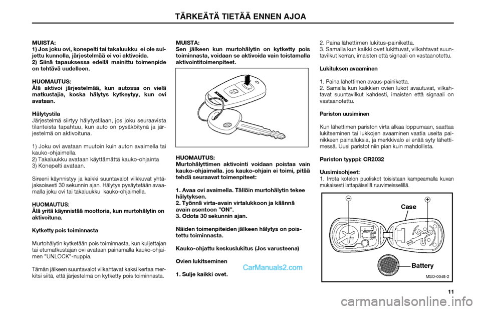 Hyundai Matrix 2002 Omistajan Käsikirja (in Finnish) 11 MUISTA:
1) Jos joku ovi, konepelti tai takaluukku ei ole sul-
jettu kunnolla, järjestelmää ei voi aktivoida.
2) Siinä tapauksessa edellä mainittu toimenpide
on tehtävä uudelleen.
HUOMAUTUS Hyundai Matrix 2002 Omistajan Käsikirja (in Finnish) 11 MUISTA:
1) Jos joku ovi, konepelti tai takaluukku ei ole sul-
jettu kunnolla, järjestelmää ei voi aktivoida.
2) Siinä tapauksessa edellä mainittu toimenpide
on tehtävä uudelleen.
HUOMAUTUS