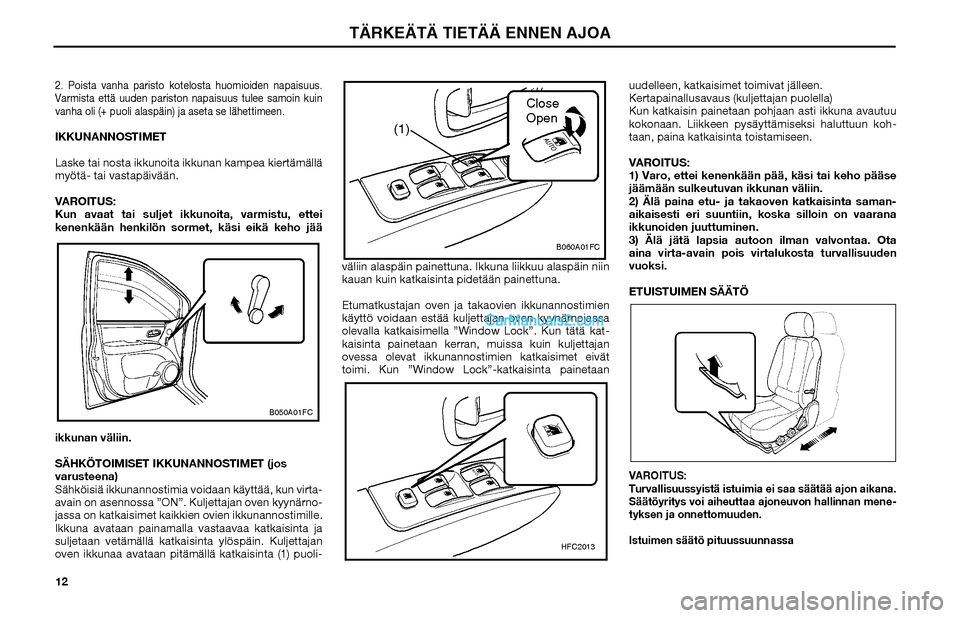 Hyundai Matrix 2002 Omistajan Käsikirja (in Finnish) 122. Poista vanha paristo kotelosta huomioiden napaisuus.
Varmista että uuden pariston napaisuus tulee samoin kuin
vanha oli (+ puoli alaspäin) ja aseta se lähettimeen.IKKUNANNOSTIMET
Laske tai n Hyundai Matrix 2002 Omistajan Käsikirja (in Finnish) 122. Poista vanha paristo kotelosta huomioiden napaisuus.
Varmista että uuden pariston napaisuus tulee samoin kuin
vanha oli (+ puoli alaspäin) ja aseta se lähettimeen.IKKUNANNOSTIMET
Laske tai n