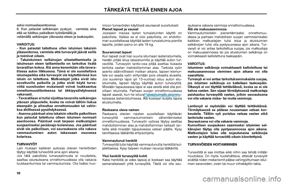 Hyundai Matrix 2002 Omistajan Käsikirja (in Finnish) 16seksi normaaliasentoonsa.
8. Kun palautat selkänojan pystyyn, varmista aina
että se lukittuu paikalleen työntämällä ja
vetämällä selkänojan yläosasta eteen ja taaksepäin.
VAROITUS:
- Hyundai Matrix 2002 Omistajan Käsikirja (in Finnish) 16seksi normaaliasentoonsa.
8. Kun palautat selkänojan pystyyn, varmista aina
että se lukittuu paikalleen työntämällä ja
vetämällä selkänojan yläosasta eteen ja taaksepäin.
VAROITUS:
-