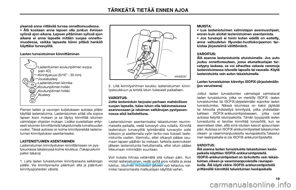 Hyundai Matrix 2002 Omistajan Käsikirja (in Finnish) 19 yleensä anna riittävää turvaa onnettomuudessa.
Älä koskaan anna lapsen olla jonkun ihmisen
sylissä ajon aikana. Lapsen pitäminen sylissä ajon
aikana ei anna lapselle mitään suojaa on Hyundai Matrix 2002 Omistajan Käsikirja (in Finnish) 19 yleensä anna riittävää turvaa onnettomuudessa.
Älä koskaan anna lapsen olla jonkun ihmisen
sylissä ajon aikana. Lapsen pitäminen sylissä ajon
aikana ei anna lapselle mitään suojaa on