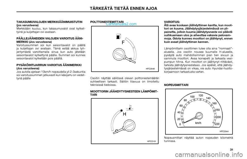 Hyundai Matrix 2002 Omistajan Käsikirja (in Finnish) 31 TAKASUMUVALOJEN MERKKIÄÄNIMUISTUTIN
(jos varusteena)
Merkkiääni kuuluu, kun takasumuvalot ovat kytket-
tyinä ja kuljettajan ovi avataan.
PÄÄLLEJÄÄNEIDEN VALOJEN VAROITUS ÄÄNI-
MERKKI (J Hyundai Matrix 2002 Omistajan Käsikirja (in Finnish) 31 TAKASUMUVALOJEN MERKKIÄÄNIMUISTUTIN
(jos varusteena)
Merkkiääni kuuluu, kun takasumuvalot ovat kytket-
tyinä ja kuljettajan ovi avataan.
PÄÄLLEJÄÄNEIDEN VALOJEN VAROITUS ÄÄNI-
MERKKI (J