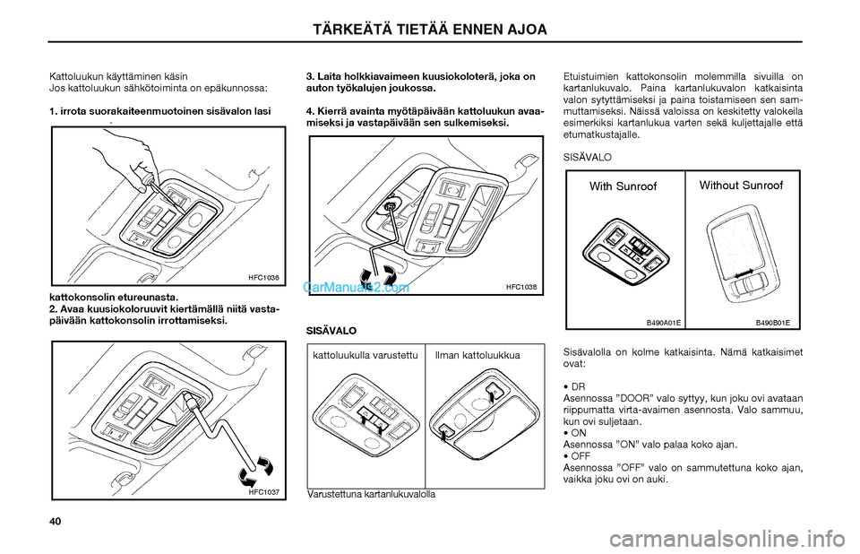 Hyundai Matrix 2002 Omistajan Käsikirja (in Finnish) 40 Kattoluukun käyttäminen käsin
Jos kattoluukun sähkötoiminta on epäkunnossa:
1. irrota suorakaiteenmuotoinen sisävalon lasi
kattokonsolin etureunasta.
2. Avaa kuusiokoloruuvit kiertämällä Hyundai Matrix 2002 Omistajan Käsikirja (in Finnish) 40 Kattoluukun käyttäminen käsin
Jos kattoluukun sähkötoiminta on epäkunnossa:
1. irrota suorakaiteenmuotoinen sisävalon lasi
kattokonsolin etureunasta.
2. Avaa kuusiokoloruuvit kiertämällä