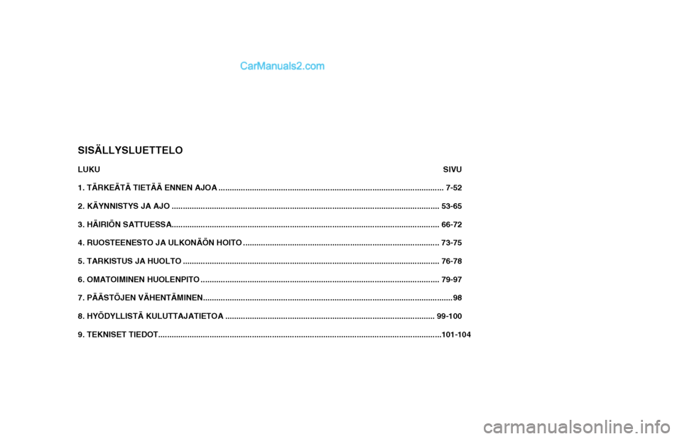 Hyundai Matrix 2002  Omistajan Käsikirja (in Finnish) SISÄLLYSLUETTELOLUKU SIVU
1. TÄRKEÄTÄ TIETÄÄ ENNEN AJOA ..................................................................................................... 7-52
2. KÄYNNISTYS JA AJO .........