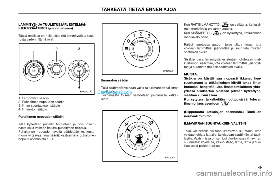 Hyundai Matrix 2002  Omistajan Käsikirja (in Finnish) 49 LÄMMITYS- JA TUULETUSJÄRJESTELMÄN 
KIERTOSÄÄTIMET (jos varusteena)
Tässä mallissa on neljä säädintä lämmitystä ja tuule-
tusta varten. Nämä ovat:
1. Lämpötilan säädin
2. Puhaltim