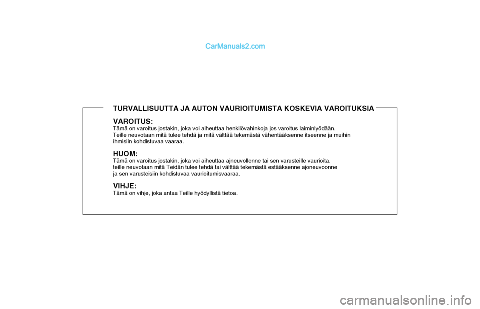 Hyundai Matrix 2002 Omistajan Käsikirja (in Finnish) TURVALLISUUTTA JA AUTON VAURIOITUMISTA KOSKEVIA VAROITUKSIA
VAROITUS:Tämä on varoitus jostakin, joka voi aiheuttaa henkilövahinkoja jos varoitus laiminlyödään.
Teille neuvotaan mitä tulee tehd Hyundai Matrix 2002 Omistajan Käsikirja (in Finnish) TURVALLISUUTTA JA AUTON VAURIOITUMISTA KOSKEVIA VAROITUKSIA
VAROITUS:Tämä on varoitus jostakin, joka voi aiheuttaa henkilövahinkoja jos varoitus laiminlyödään.
Teille neuvotaan mitä tulee tehd