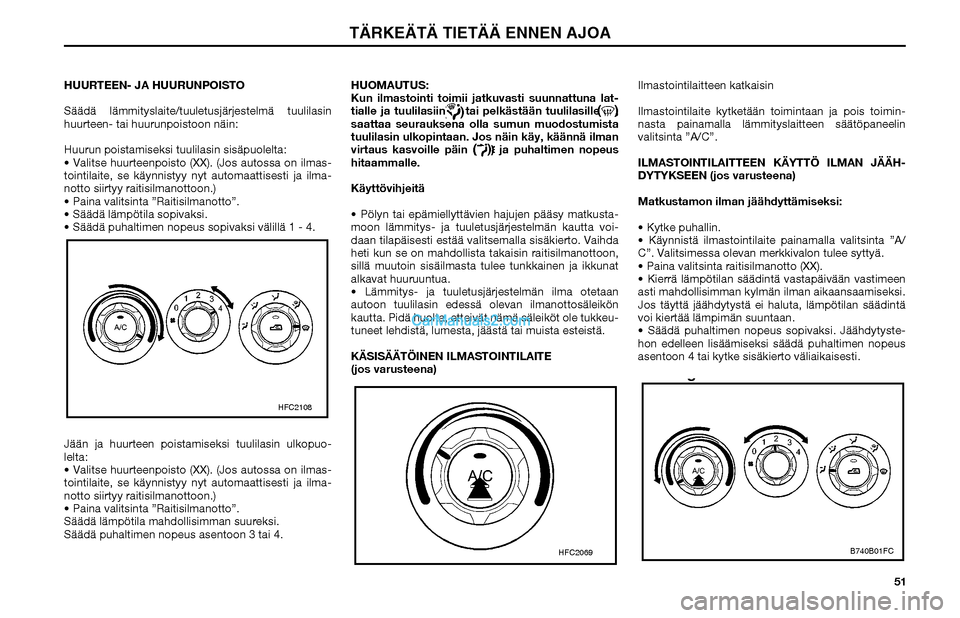 Hyundai Matrix 2002 Omistajan Käsikirja (in Finnish) 51 HUURTEEN- JA HUURUNPOISTO
Säädä lämmityslaite/tuuletusjärjestelmä tuulilasin
huurteen- tai huurunpoistoon näin:
Huurun poistamiseksi tuulilasin sisäpuolelta:
Valitse huurteenpoisto (XX). Hyundai Matrix 2002 Omistajan Käsikirja (in Finnish) 51 HUURTEEN- JA HUURUNPOISTO
Säädä lämmityslaite/tuuletusjärjestelmä tuulilasin
huurteen- tai huurunpoistoon näin:
Huurun poistamiseksi tuulilasin sisäpuolelta:
Valitse huurteenpoisto (XX).