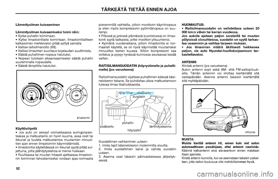 Hyundai Matrix 2002 Omistajan Käsikirja (in Finnish) 52 Lämmitysilman kuivaaminen
Lämmitysilman kuivaamiseksi toimi näin:
Kytke puhallin toimimaan.
Kytke ilmastointilaite toimintaan. Ilmastointilaitteen
katkaisimen merkkivalon pitää syttyä sa Hyundai Matrix 2002 Omistajan Käsikirja (in Finnish) 52 Lämmitysilman kuivaaminen
Lämmitysilman kuivaamiseksi toimi näin:
Kytke puhallin toimimaan.
Kytke ilmastointilaite toimintaan. Ilmastointilaitteen
katkaisimen merkkivalon pitää syttyä sa