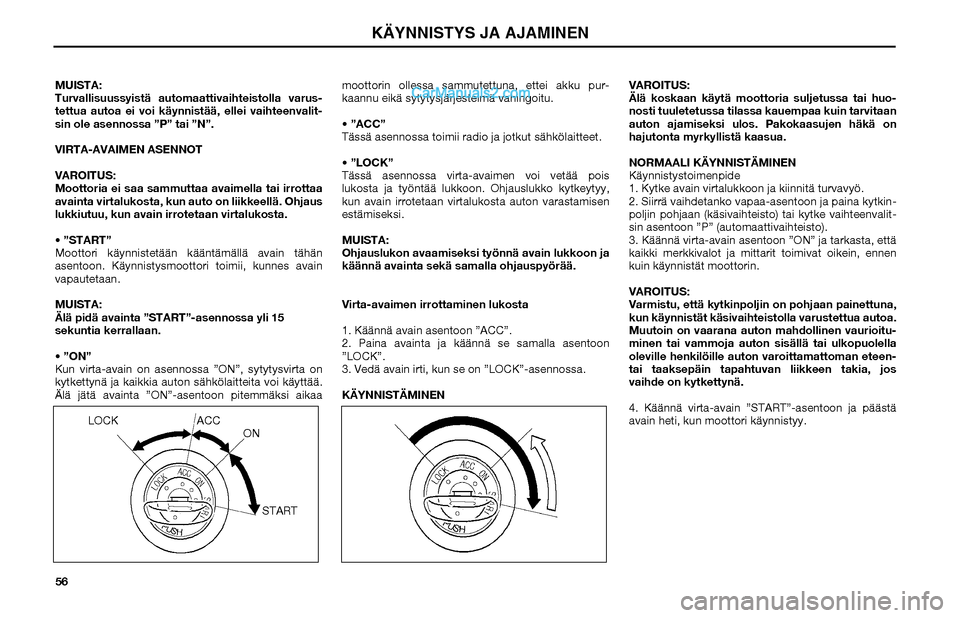 Hyundai Matrix 2002 Omistajan Käsikirja (in Finnish) 56 MUISTA:
Turvallisuussyistä automaattivaihteistolla varus-
tettua autoa ei voi käynnistää, ellei vaihteenvalit-
sin ole asennossa ”P” tai ”N”.
VIRTA-AVAIMEN ASENNOT
VAROITUS:
Moottoria e Hyundai Matrix 2002 Omistajan Käsikirja (in Finnish) 56 MUISTA:
Turvallisuussyistä automaattivaihteistolla varus-
tettua autoa ei voi käynnistää, ellei vaihteenvalit-
sin ole asennossa ”P” tai ”N”.
VIRTA-AVAIMEN ASENNOT
VAROITUS:
Moottoria e