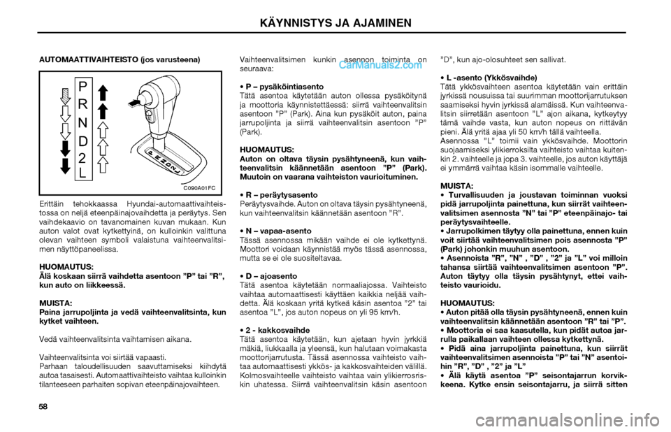 Hyundai Matrix 2002 Omistajan Käsikirja (in Finnish) 58AUTOMAATTIVAIHTEISTO (jos varusteena)
Erittäin tehokkaassa Hyundai-automaattivaihteis-
tossa on neljä eteenpäinajovaihdetta ja peräytys. Sen
vaihdekaavio on tavanomainen kuvan mukaan. Kun
auto Hyundai Matrix 2002 Omistajan Käsikirja (in Finnish) 58AUTOMAATTIVAIHTEISTO (jos varusteena)
Erittäin tehokkaassa Hyundai-automaattivaihteis-
tossa on neljä eteenpäinajovaihdetta ja peräytys. Sen
vaihdekaavio on tavanomainen kuvan mukaan. Kun
auto