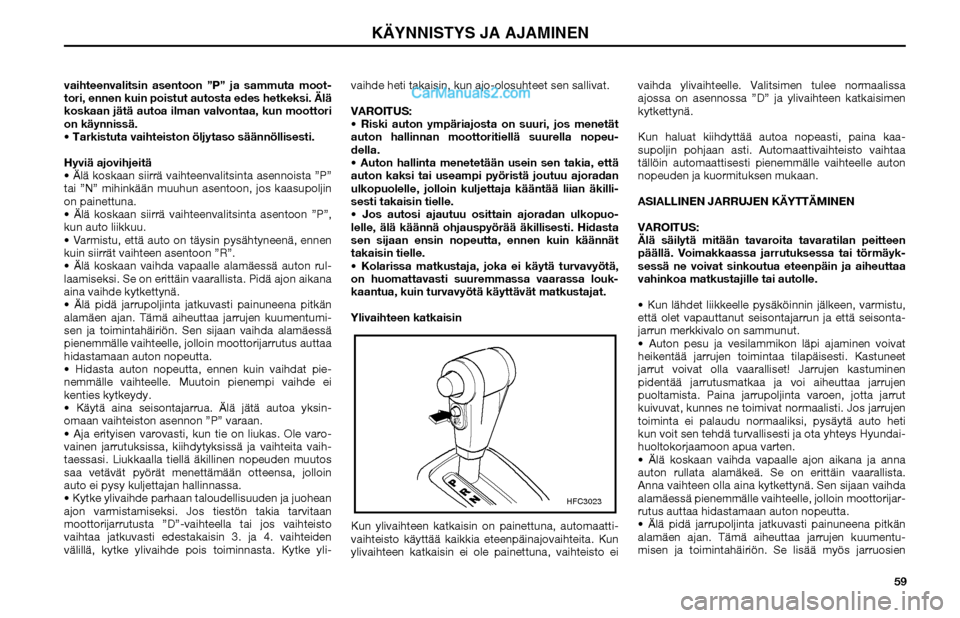 Hyundai Matrix 2002 Omistajan Käsikirja (in Finnish) 59 vaihteenvalitsin asentoon ”P” ja sammuta moot-
tori, ennen kuin poistut autosta edes hetkeksi. Älä
koskaan jätä autoa ilman valvontaa, kun moottori
on käynnissä.
Tarkistuta vaihteisto Hyundai Matrix 2002 Omistajan Käsikirja (in Finnish) 59 vaihteenvalitsin asentoon ”P” ja sammuta moot-
tori, ennen kuin poistut autosta edes hetkeksi. Älä
koskaan jätä autoa ilman valvontaa, kun moottori
on käynnissä.
Tarkistuta vaihteisto
