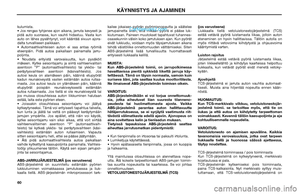 Hyundai Matrix 2002 Omistajan Käsikirja (in Finnish) 60 kulumista.
Jos rengas tyhjenee ajon aikana, jarruta kevyesti ja
pidä auto suorassa, kun vauhti hidastuu. Vasta kun
auto on lähes pysähtynyt, voit kääntää sivuun ajora-
dalta turvalliseen Hyundai Matrix 2002 Omistajan Käsikirja (in Finnish) 60 kulumista.
Jos rengas tyhjenee ajon aikana, jarruta kevyesti ja
pidä auto suorassa, kun vauhti hidastuu. Vasta kun
auto on lähes pysähtynyt, voit kääntää sivuun ajora-
dalta turvalliseen
