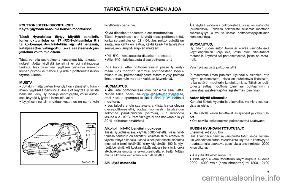 Hyundai Matrix 2002  Omistajan Käsikirja (in Finnish) 7 POLTTONESTEEN SUOSITUKSET
Käytä lyijytöntä bensiiniä bensiinimoottorissa
Tässä Hyundaissa täytyy käyttää bensiiniä, 
jonka oktaaniluku on 87 (RON-oktaaniluku 91) 
tai korkeampi. Jos käy