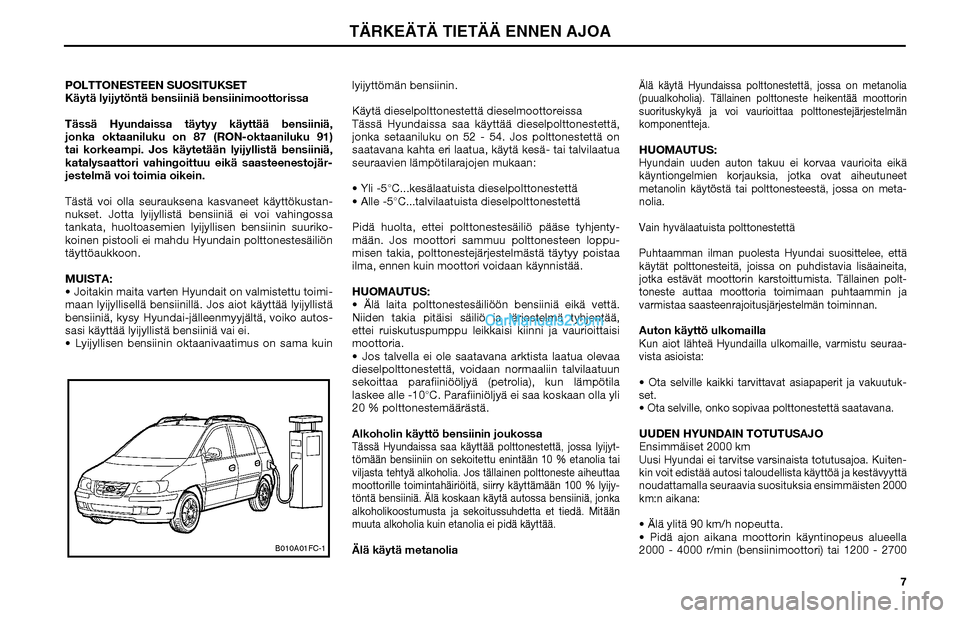Hyundai Matrix 2002 Omistajan Käsikirja (in Finnish) 7 POLTTONESTEEN SUOSITUKSET
Käytä lyijytöntä bensiiniä bensiinimoottorissa
Tässä Hyundaissa täytyy käyttää bensiiniä,
jonka oktaaniluku on 87 (RON-oktaaniluku 91)
tai korkeampi. Jos käy Hyundai Matrix 2002 Omistajan Käsikirja (in Finnish) 7 POLTTONESTEEN SUOSITUKSET
Käytä lyijytöntä bensiiniä bensiinimoottorissa
Tässä Hyundaissa täytyy käyttää bensiiniä,
jonka oktaaniluku on 87 (RON-oktaaniluku 91)
tai korkeampi. Jos käy