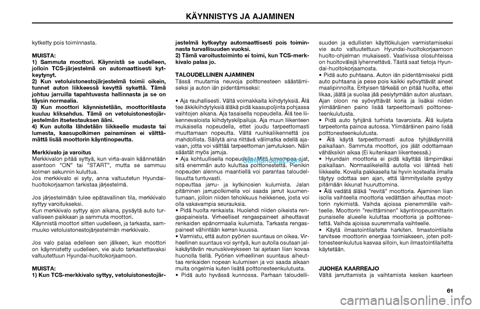 Hyundai Matrix 2002  Omistajan Käsikirja (in Finnish) 61 kytketty pois toiminnasta.
MUISTA:
1) Sammuta moottori. Käynnistä se uudelleen, 
jolloin TCS-järjestelmä on automaattisesti kyt-
keytynyt.
2) Kun vetoluistonestojärjestelmä toimii oikein, 
tu