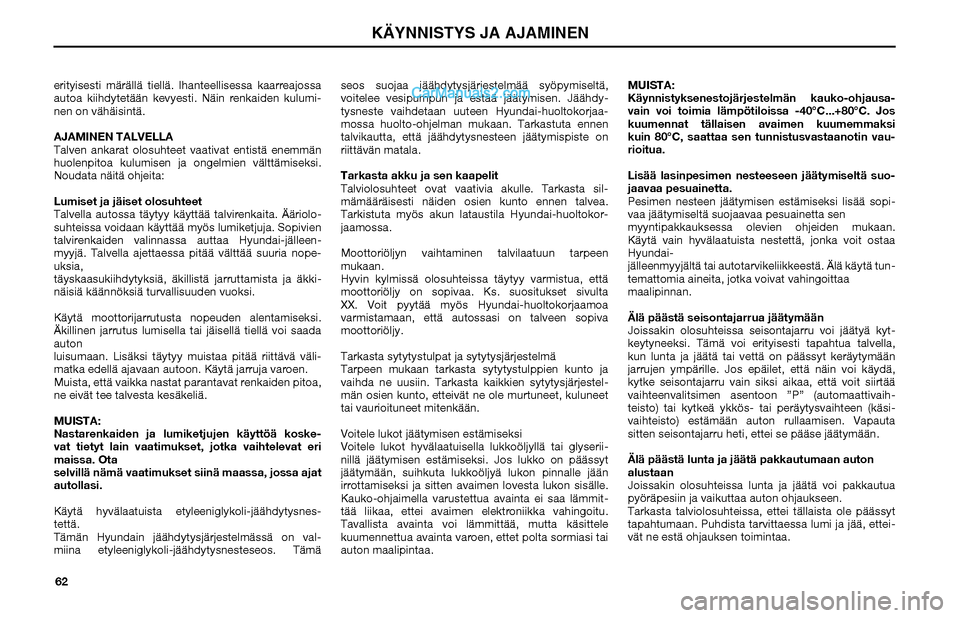 Hyundai Matrix 2002  Omistajan Käsikirja (in Finnish) 62 erityisesti märällä tiellä. Ihanteellisessa kaarreajossa 
autoa kiihdytetään kevyesti. Näin renkaiden kulumi-
nen on vähäisintä.
AJAMINEN TALVELLA
Talven ankarat olosuhteet vaativat entis