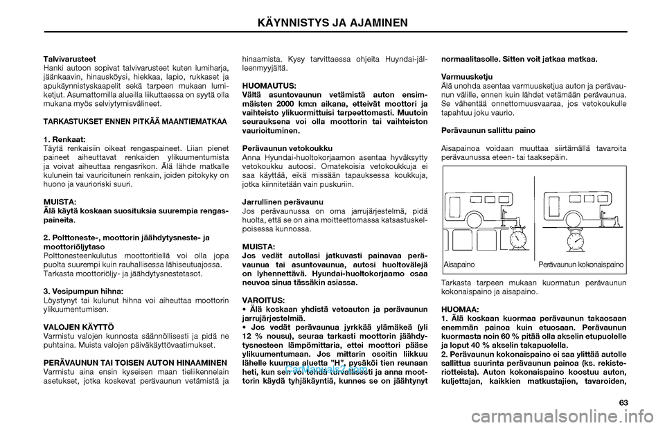 Hyundai Matrix 2002  Omistajan Käsikirja (in Finnish) 63 Talvivarusteet
Hanki autoon sopivat talvivarusteet kuten lumiharja, 
jäänkaavin, hinausköysi, hiekkaa, lapio, rukkaset ja 
apukäynnistyskaapelit sekä tarpeen mukaan lumi-
ketjut. Asumattomilla