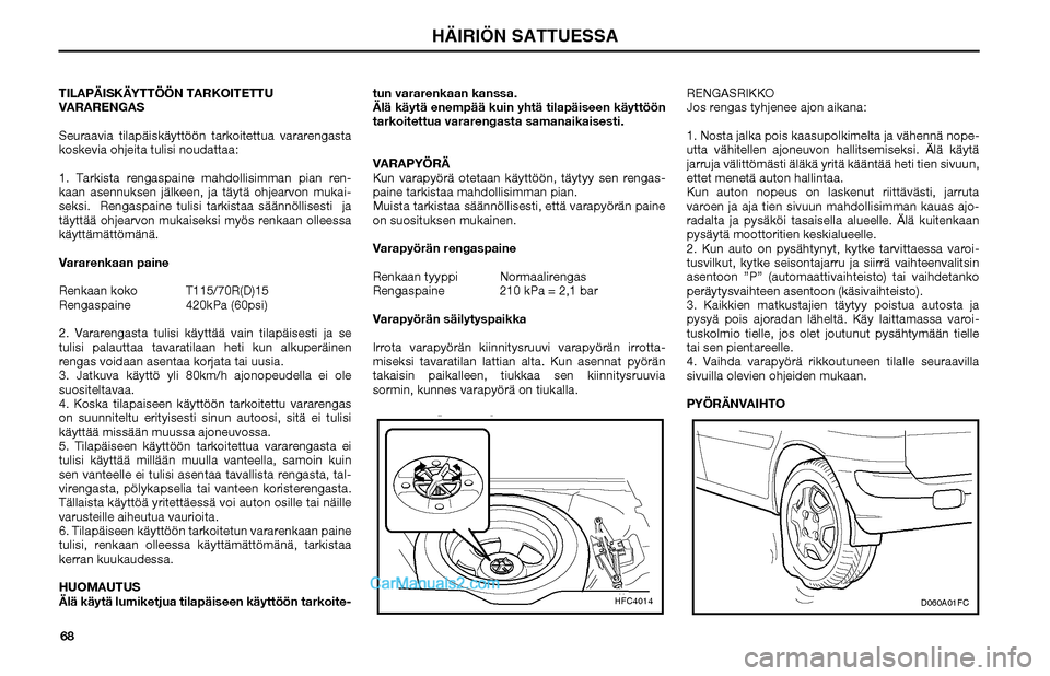 Hyundai Matrix 2002  Omistajan Käsikirja (in Finnish) 68 TILAPÄISKÄYTTÖÖN TARKOITETTU 
VARARENGAS
Seuraavia tilapäiskäyttöön tarkoitettua vararengasta 
koskevia ohjeita tulisi noudattaa:
1. Tarkista rengaspaine mahdollisimman pian ren-
kaan asenn