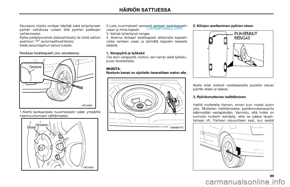 Hyundai Matrix 2002  Omistajan Käsikirja (in Finnish) 69 Seuraavia ohjeita voidaan käyttää sekä tyhjentyneen 
pyörän vaihdossa uuteen että pyörien paikkojen 
vaihtamiseksi.
Kytke peräytysvaihde (käsivaihteisto) tai siirrä valitsin 
asentoon 