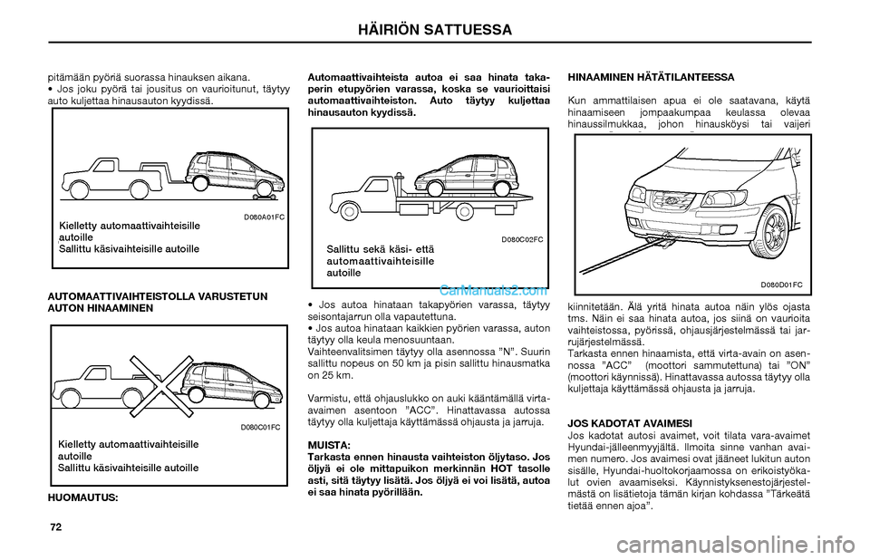 Hyundai Matrix 2002 Omistajan Käsikirja (in Finnish) 72 pitämään pyöriä suorassa hinauksen aikana.
Jos joku pyörä tai jousitus on vaurioitunut, täytyy
auto kuljettaa hinausauton kyydissä.o OK FOR AUTOMATIC OR MANUAL
TRANSAXLE EQUIPPED VEHIC Hyundai Matrix 2002 Omistajan Käsikirja (in Finnish) 72 pitämään pyöriä suorassa hinauksen aikana.
Jos joku pyörä tai jousitus on vaurioitunut, täytyy
auto kuljettaa hinausauton kyydissä.o OK FOR AUTOMATIC OR MANUAL
TRANSAXLE EQUIPPED VEHIC