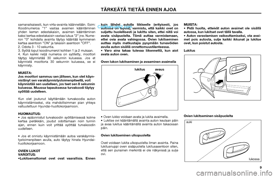 Hyundai Matrix 2002  Omistajan Käsikirja (in Finnish) 9 samanaikaisesti, kun virta-avainta käännetään. Esim: 
Koodinumeroa ”1” vastaa avaimen kääntäminen 
yhden kerran edestakaisin, avaimen kääntäminen 
kaksi kertaa edestakaisin vastaa luku