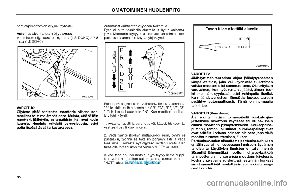 Hyundai Matrix 2002  Omistajan Käsikirja (in Finnish) 86 neet sopimattomien öljyjen käytöstä.
Automaattivaihteiston öljytilavuus
Vaihteiston öljymäärä on 6,1litraa (1.6 DOHC) / 7,8 
litraa (1.8 DOHC).
VAROITUS:
Öljytaso pitää tarkastaa mootto
