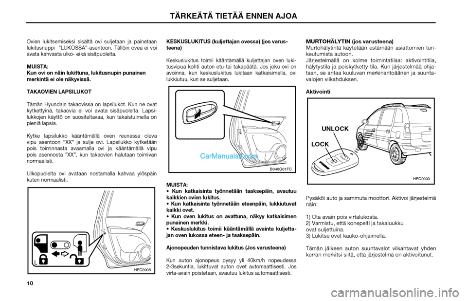 Hyundai Matrix 2002  Omistajan Käsikirja (in Finnish) 10Ovien lukitsemiseksi sisältä ovi suljetaan ja painetaan 
lukitusnuppi  ”LUKOSSA”-asentoon. Tällöin ovea ei voi 
avata kahvasta ulko- eikä sisäpuolelta.
MUISTA:
Kun ovi on näin lukittuna, 