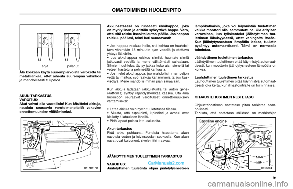 Hyundai Matrix 2002  Omistajan Käsikirja (in Finnish) 91 Älä koskaan käytä suurempiarvoista varoketta tai 
metallilankaa, ettet aiheuta suurempaa vahinkoa 
ja mahdollisesti tulipaloa.
AKUN TARKASTUS
VAROITUS:
Akut voivat olla vaarallisia! Kun käsitt