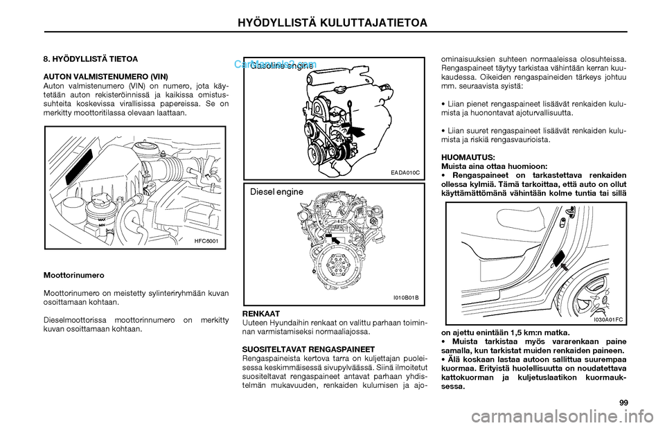 Hyundai Matrix 2002  Omistajan Käsikirja (in Finnish) 99 8. HYÖDYLLISTÄ TIETOA
AUTON VALMISTENUMERO (VIN)
Auton valmistenumero (VIN) on numero, jota käy-
tetään auton rekisteröinnissä ja kaikissa omistus-
suhteita koskevissa virallisissa papereiss