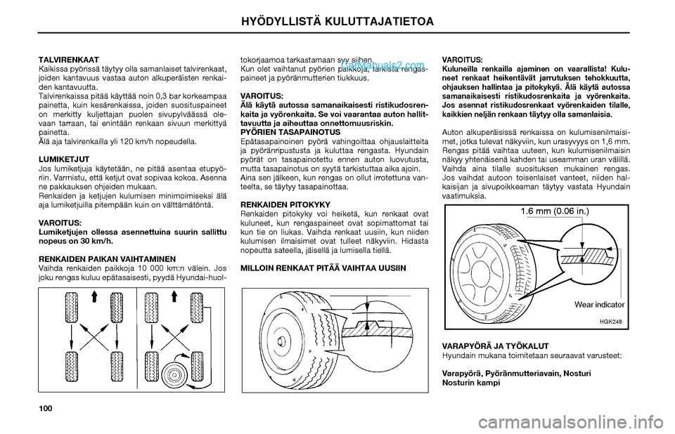 Hyundai Matrix 2002  Omistajan Käsikirja (in Finnish) 100 TALVIRENKAAT
Kaikissa pyörissä täytyy olla samanlaiset talvirenkaat, 
joiden kantavuus vastaa auton alkuperäisten renkai-
den kantavuutta.
Talvirenkaissa pitää käyttää noin 0,3 bar korkea
