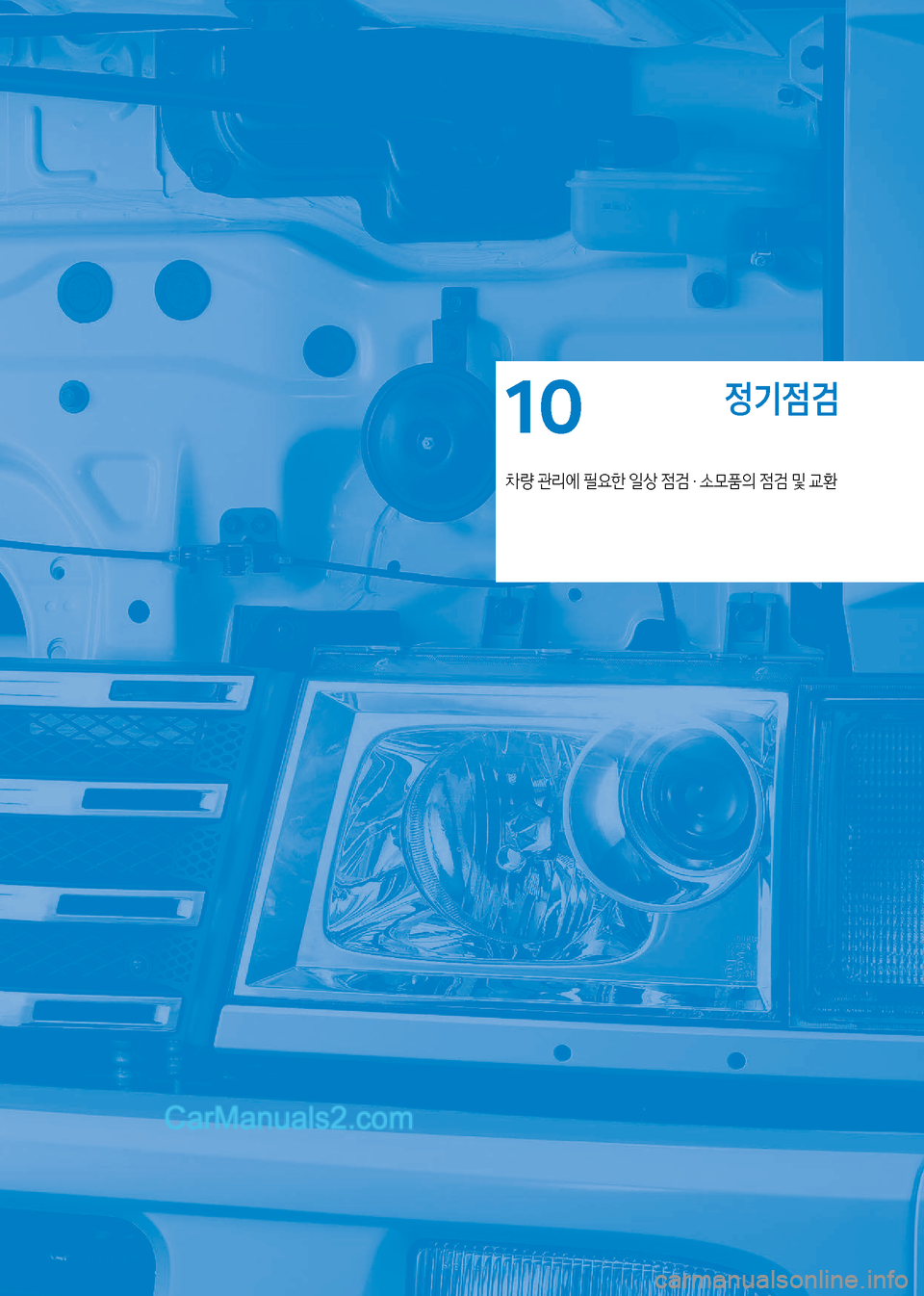 Hyundai Mega-Trucks 2017  메가트럭 - 사용 설명서 (in Korean) 정기점검
차량 관리에 필요한 일상 점검 ・ 소모품의 점검 및 교환
10   