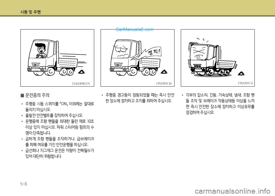 Hyundai Mega-Trucks 2016  메가트럭 - 사용 설명서 (in Korean) /d동 및 주B 5-8
 
0 운전중의 주의
 
• 주행중
 시동  스위치를  
「ON
」 
3