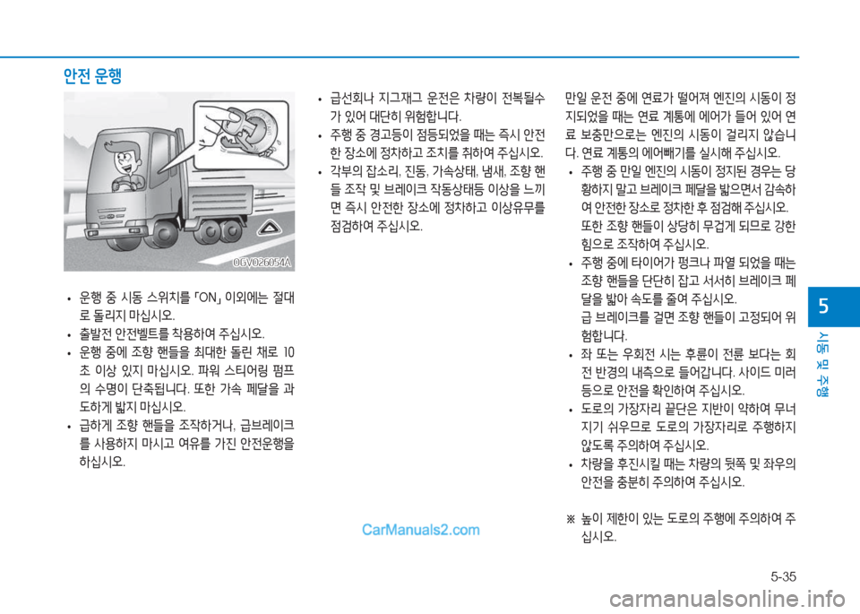 Hyundai Mighty 2017  마이티 - 사용 설명서 (in Korean) 5-35
시동 및 주행
자 
• 운행
 중  /d동  스위치를  
「ON
」 
이외에는  절대
$