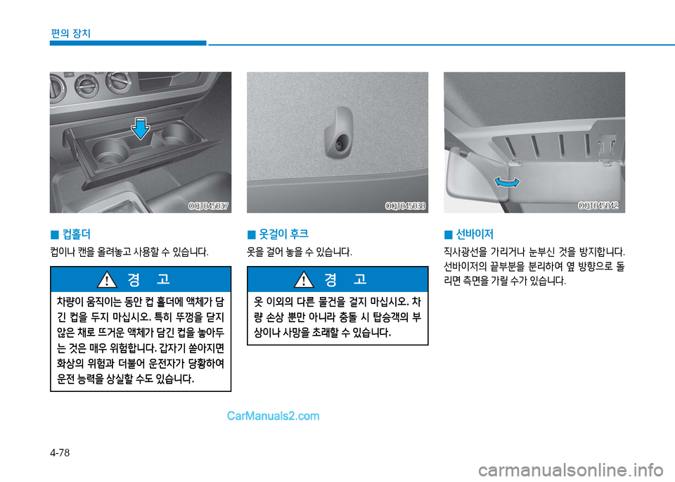 Hyundai Mighty 2016  마이티 - 사용 설명서 (in Korean) 4-78
편의 장치
OQT045037OQT045037
 0컵홀더
컵이나 캔을 올려놓고 사용할 수 있습니다.
OQT045038OQT045038
 0옷걸이 후크
옷을 걸어 놓을 수 있습니다.
 0선바이