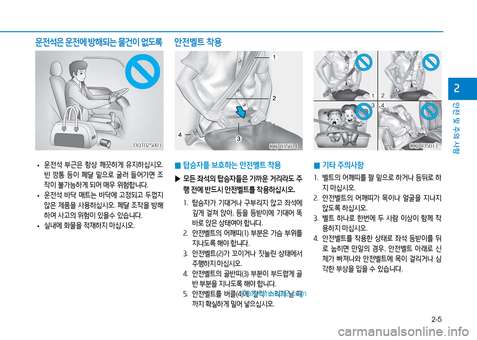 Hyundai Mighty 2016  마이티 - 사용 설명서 (in Korean) 2-5
안전 및 주의 사항
2
 •운전석 부근은 항상 깨끗하게 유지하십시오. 
빈 깡통 등이 페달 밑으로 굴러 들어가면 조
작이 불가능하게 되어 매우 위험