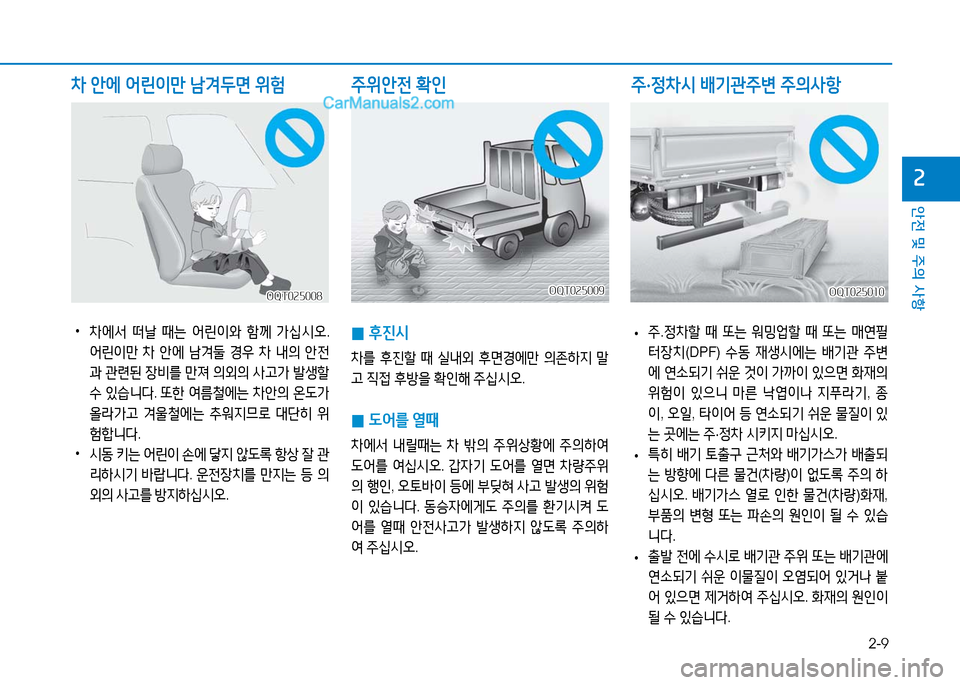 Hyundai Mighty 2016  마이티 - 사용 설명서 (in Korean) 2-9
안전 및 주의 사항
2
OQT025009OQT025009
 0후진시
차를 후진할 때 실내외 후면경에만 의존하지 말
고 직접 후방을 확인해 주십시오.
 0도어를 열때
차에