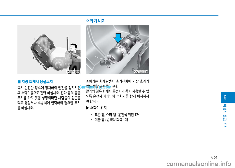 Hyundai Mighty 2016  마이티 - 사용 설명서 (in Korean) 6-21
비상시 응급 조치
6
 0차량 화재시 응급조치
즉시 안전한 장소에 정차하여 엔진을 정지시킨 
후 소화기등으로 진화 하십시오. 진화 등의 응급
조치