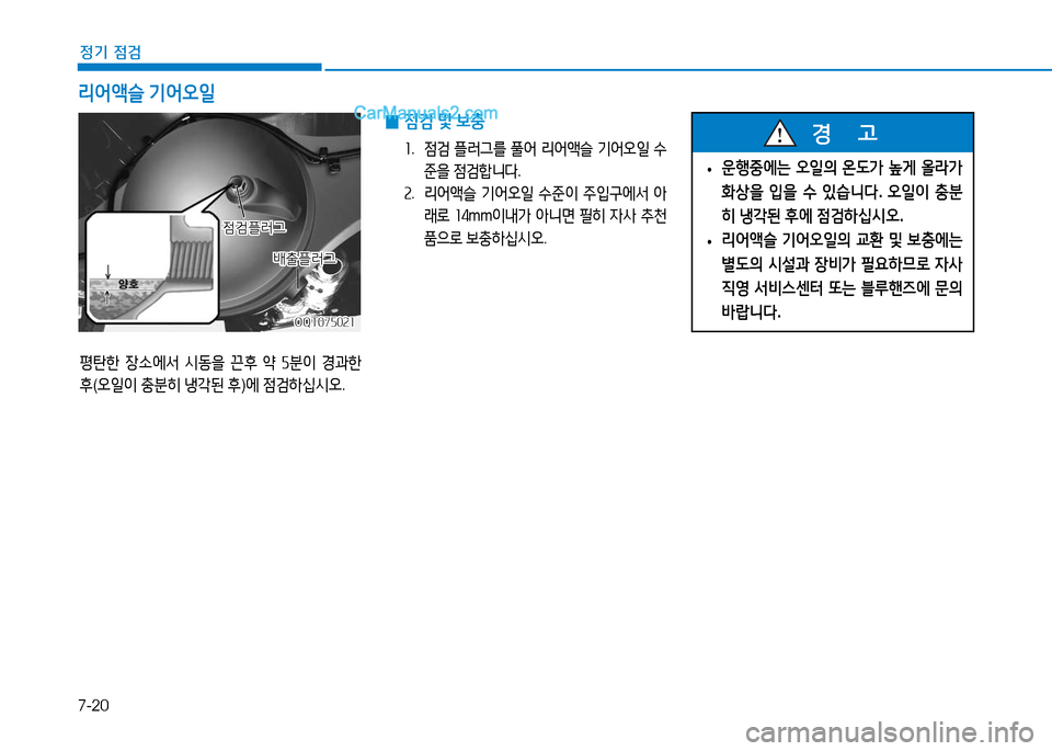 Hyundai Mighty 2016  마이티 - 사용 설명서 (in Korean) 7-20
정기 점검
평탄한 장소에서 시동을 끈후 약 5분이 경과한 
후(오일이 충분히 냉각된 후)에 점검하십시오. 
 0점검 및 보충
1.   점검 플러그를 풀어 