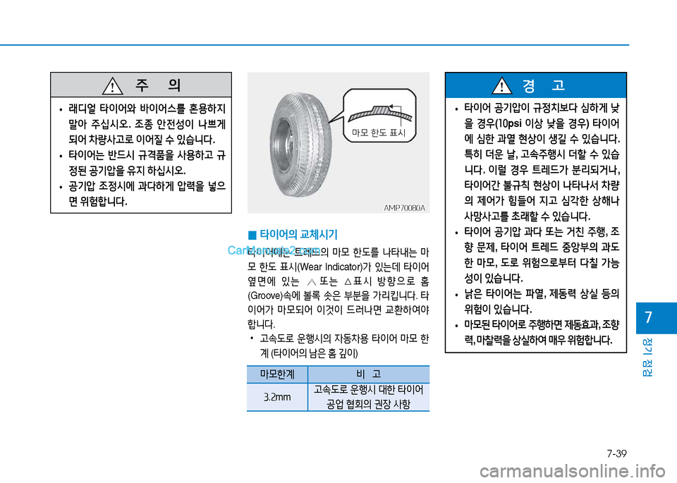 Hyundai Mighty 2016  마이티 - 사용 설명서 (in Korean) 7-39
정기 점검
7
   주       의
 •래디얼 타이어와 바이어스를 혼용하지 
말아 주십시오. 조종 안전성이 나쁘게 
되어 차량사고로 이어질 수 있습니다.
 